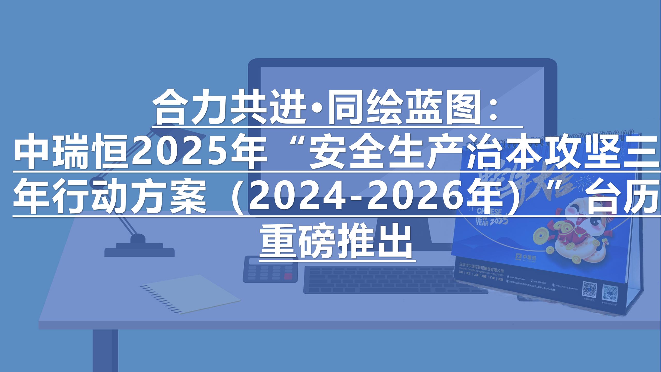 合力共進(jìn)·同繪藍(lán)圖：中瑞恒2025年“安全生產(chǎn)治本攻堅三年行動方案（2024-2026年）”臺歷重磅推出